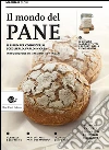 Il mondo del pane. Il libro per conoscerlo, sceglierlo, farlo in casa libro