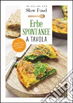 Erbe spontanee a tavola. Conoscerle, raccoglierle, cucinarle libro