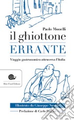 Il ghiottone errante. Viaggio gastronomico attraverso l'Italia libro