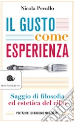 Il gusto come esperienza. Saggio di filosofia e estetica del cibo libro