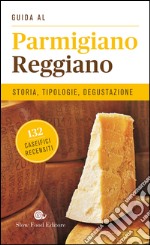 Guida al Parmigiano reggiano. Storia, tipologie, degustazione. 132 caseifici recensiti libro