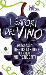 I sapori del vino. Percorsi di degustazione per palati indipendenti libro