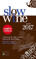 Slow wine 2017. A year in the life of Italy's vineyards and wines libro