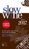 Slow wine 2017. A year in the life of Italy's vineyards and wines libro