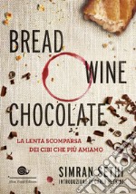 Bread, wine, chocolate. La lenta scomparsa dei cibi che più amiamo