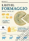 Il gusto del formaggio. Conoscere le forme del latte libro