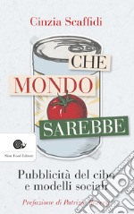 Che mondo sarebbe. Pubblicità del cibo e modelli sociali libro