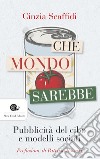 Che mondo sarebbe. Pubblicità del cibo e modelli sociali libro di Scaffidi Cinzia