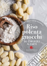 Riso, polenta, gnocchi. Dai canederli al sartù. 600 piatti della cucina regionale libro