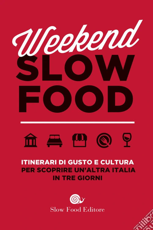 Weekend Slow Food. Itinerari di gusto e cultura per scoprire un'altra Italia in tre giorni