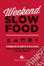 Weekend Slow Food. Itinerari di gusto e cultura per scoprire un'altra Italia in tre giorni libro