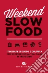 Weekend Slow Food. Itinerari di gusto e cultura per scoprire un'altra Italia in tre giorni libro