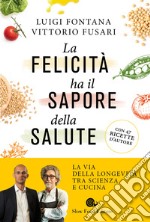 La felicità ha il sapore della salute. La via della longevità tra scienza e cucina libro