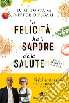 La felicità ha il sapore della salute. La via della longevità tra scienza e cucina libro di Fontana Luigi Fusari Vittorio