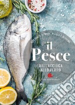 Il pesce dall'acciuga allo zerro. 600 piatti di mare, di lago e di fiume libro