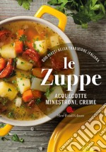 Le zuppe. Acquecotte, minestroni, creme. 600 piatti della tradizione italiana libro