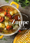 Le zuppe. Acquecotte, minestroni, creme. 600 piatti della tradizione italiana libro