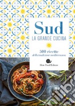 Sud. La grande cucina. 500 ricette della tradizione mediterranea libro