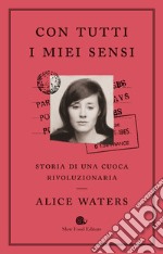 Con tutti i miei sensi. Storia di una cuoca rivoluzionaria libro