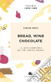 Bread, wine, chocolate. La lenta scomparsa dei cibi che più amiamo libro