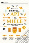 Il mondo delle api e del miele. Le stagioni, i problemi, la vita dell'alveare e dei suoi prodotti libro di Scaffidi Cinzia