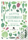 Ricette vegetariane d'Italia. 400 piatti della tradizione regionale libro