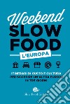 Weekend Slow Food. L'Europa. Itinerari di gusto e cultura per scoprire un'altra Europa in tre giorni libro