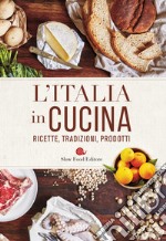 L'Italia in cucina. Ricette, tradizioni, prodotti libro