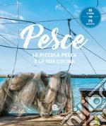 Pesce. La piccola pesca e la sua cucina libro