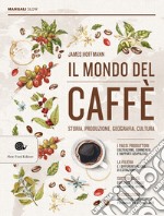 Il mondo del caffè. Storia, produzione, geografia, cultura libro