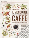 Il mondo del caffè. Storia, produzione, geografia, cultura libro