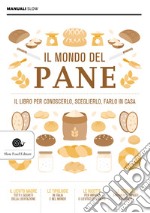 Il mondo del pane. Il libro per conoscerlo, sceglierlo, farlo in casa. Nuova ediz. libro