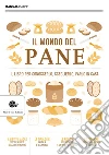 Il mondo del pane. Il libro per conoscerlo, sceglierlo, farlo in casa libro
