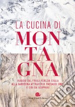 La cucina di montagna. Viaggio dal Friuli Venezia Giulia alla Sardegna attraverso paesaggi unici e cibi da scoprire libro