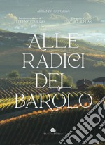 Alle radici del Barolo. Ediz. illustrata libro