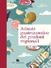 Atlante gastronomico dei prodotti regionali libro