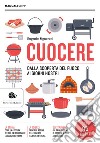 Cuocere. Dalla scoperta del fuoco ai giorni nostri libro