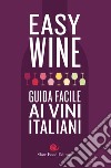 Easy wine. Guida facile ai vini italiani libro