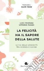 La felicità ha il sapore della salute. La via della longevità tra scienza e cucina libro