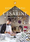Home cooking with Cesarine. Taste your way through Italy libro