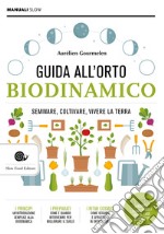 Guida alll'orto biodinamico. Seminare, coltivare, vivere la terra libro