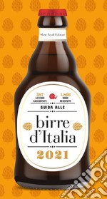 Guida alle birre d'Italia 2021. 387 aziende raccontate. 1866 birre recensite libro