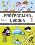 Proteggiamo l'acqua. Manuale del giovane ecologista libro