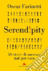 Serendipity. 50 storie di successi nati per caso libro di Farinetti Oscar