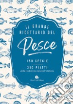 Il grande ricettario del pesce. 150 specie. 360 piatti della tradizione regionale italiana libro