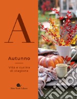 Autunno. Vita e cucina di stagione libro