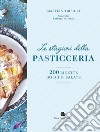 Le stagioni della pasticceria. 200 ricette dolci e salate. Nuova ediz. libro di Tribioli Martina