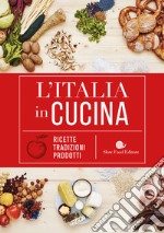 L'Italia in cucina. Ricette, tradizioni, prodotti libro