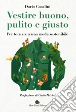 Vestire buono, pulito e giusto. Per tornare a una moda sostenibile libro