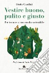 Vestire buono, pulito e giusto. Per tornare a una moda sostenibile libro